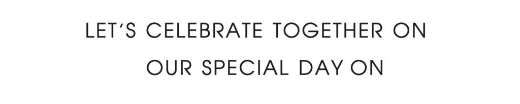 Let's celebrate together on our special day